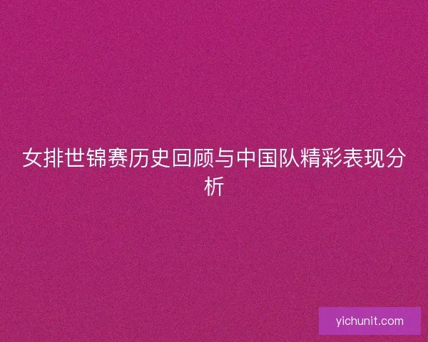 女排世锦赛历史回顾与中国队精彩表现分析